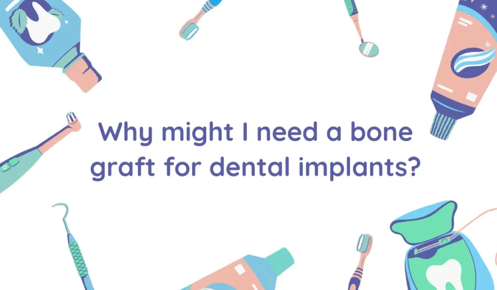 Why might I need a bone graft for dental implants